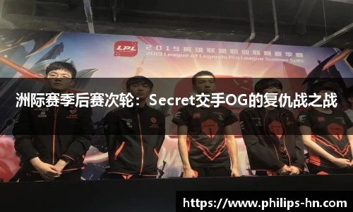 洲际赛季后赛次轮：Secret交手OG的复仇战之战